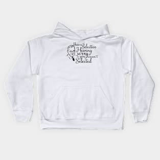 i have selective hearing you were not selected Kids Hoodie